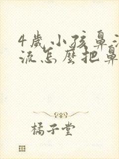 4岁小孩鼻涕倒流怎么把鼻涕弄出来