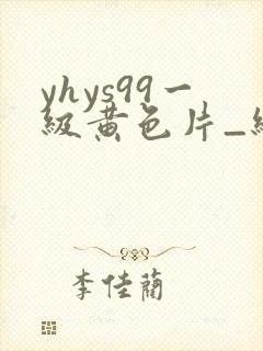 yhys99一级黄色片_级黄色片