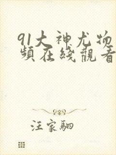 91大神尤物视频在线观看网址