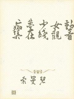 痴梦少女动漫全集在线观看