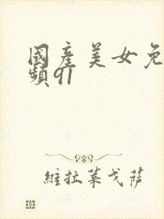 国产美女免费视频91