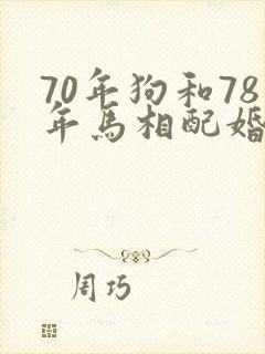 70年狗和78年马相配婚姻如何