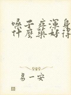 嗓子疼浑身疼吃什么药好得快