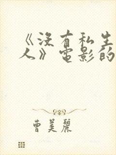 《没有私生的女人》电影的主演有谁