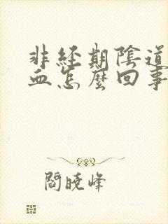 非经期阴道会出血怎么回事封面