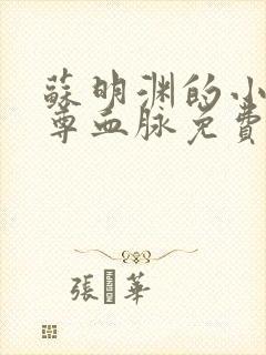 苏明渊的小说至尊血脉免费阅读