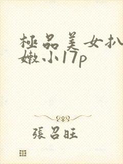 极品美女扒开粉嫩小17p