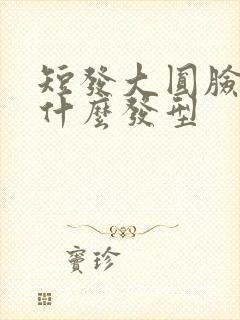 短发大圆脸适合什么发型