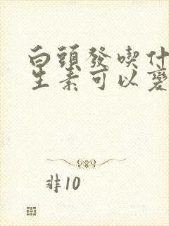 白头发吃什么维生素可以变黑