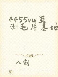 4455vw亚洲毛片基地
