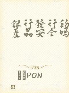 银行发行的理财产品安全吗可靠吗