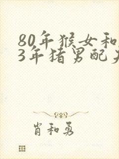 80年猴女和83年猪男配夫妻吗