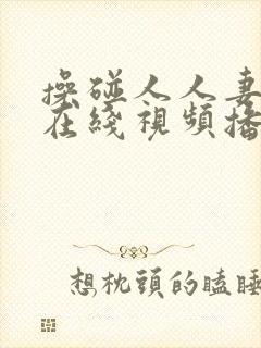 操碰人人妻免费在线视频播放