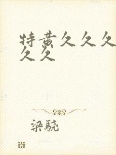 特黄久久久久久久久