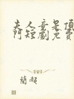 夫人竟是顶级豪门短剧免费观看全集