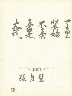 大秦不装了你爹我是秦始皇免费阅封面