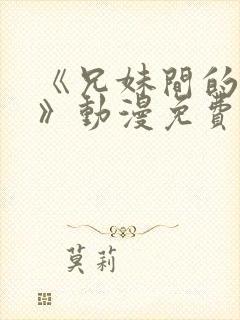 《兄妹间的秘密》动漫免费观看全集