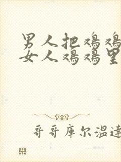 男人把鸡鸡插入女人鸡鸡里