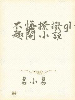 不悔撩拨gl笔趣阁小说