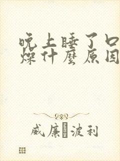 晚上睡了口干舌燥什么原因