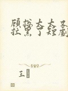 顾总太太又把您拉黑了短剧