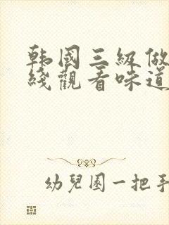 韩国三级做爰在线观看味道