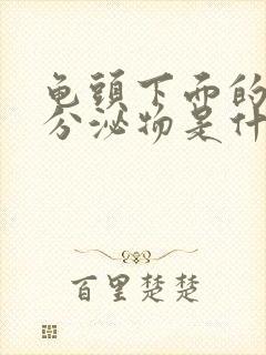 龟头下面的黄色分泌物是什么