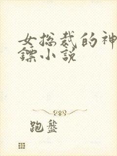 女总裁的神级保镖小说