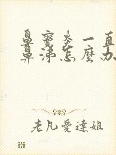 鼻窦炎一直流黄鼻涕怎么办