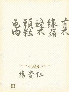 龟头边缘有小白肉粒不痛不痒