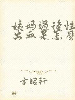 姨妈过后性生活出血是怎么回事