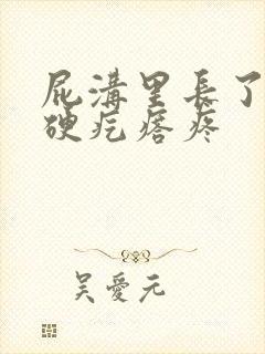 屁沟里长了一个硬疙瘩疼