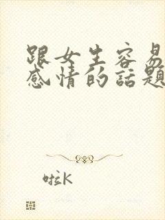 跟女生容易聊出感情的话题