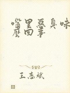 嘴里恶臭味是怎么回事