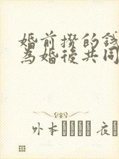 婚前攒的钱会成为婚后共同财产吗