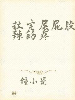 拉完屎屁股火辣辣的疼