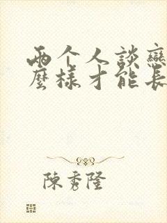 两个人谈恋爱怎么样才能长久