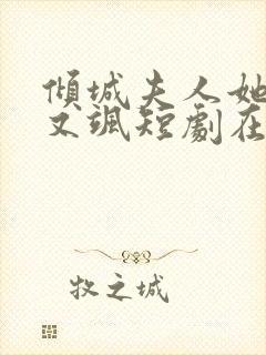 倾城夫人她又美又飒短剧在线看