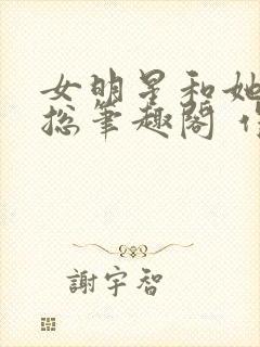 女明星和她的霸总笔趣阁 作者:纯洁的小司姬