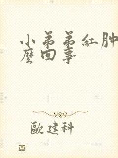 小弟弟红肿了怎么回事