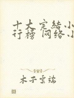 十大完结小说排行榜 网络小说巅峰之作