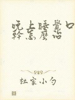 晚上睡觉口苦口干怎么治