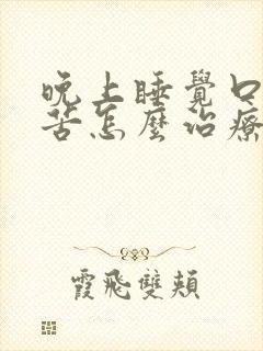 晚上睡觉口干口苦怎么治疗