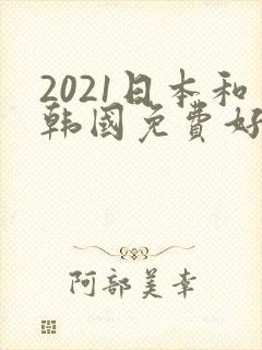 2021日本和韩国免费好看电影