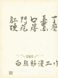 肛门口长了一个硬疙瘩怎么回事