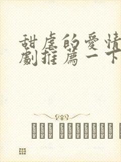 甜虐的爱情小短剧推荐一下