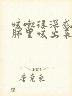 咳嗽很深感觉从肺里咳出来的