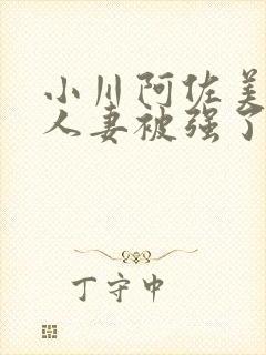 小川阿佐美漂亮人妻被强了