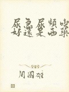 尿急尿频吃中药好还是西药好