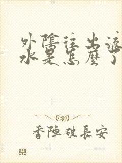 外阴往出流黄水水是怎么了